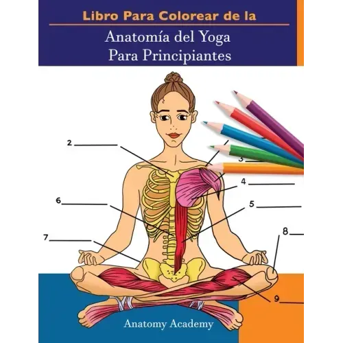 Libro Para Colorear de la Anatomía del Yoga Para Principiantes: 50+ Ejercicios de Colores con Posturas de Yoga Para Principiantes El Regalo Perfecto P