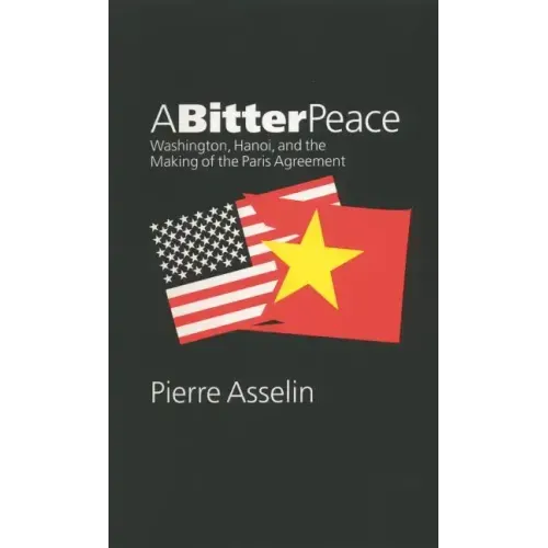 A Bitter Peace: Washington, Hanoi, and the Making of the Paris Agreement