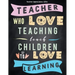 Teacher Appreciation Gifts - Teacher Who Love Teaching Teach Children To Love Learning: Great For End of Year Gift - Thank You - Appreciation - Retire