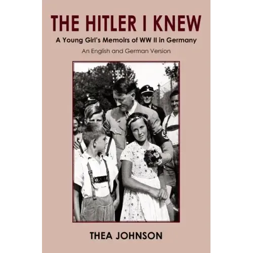 The Hitler I Knew: A Young Girl's Memoirs of WW II in Germany