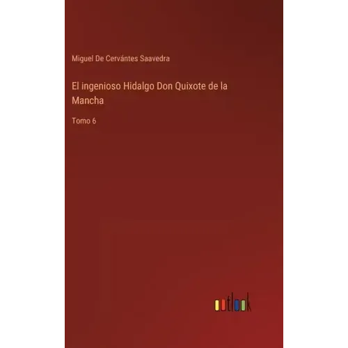 El ingenioso Hidalgo Don Quixote de la Mancha: Tomo 6