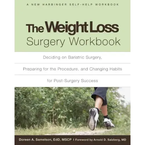 The Weight Loss Surgery Workbook: Deciding on Bariatric Surgery, Preparing for the Procedure, and Changing Habits for Post-Surgery Success