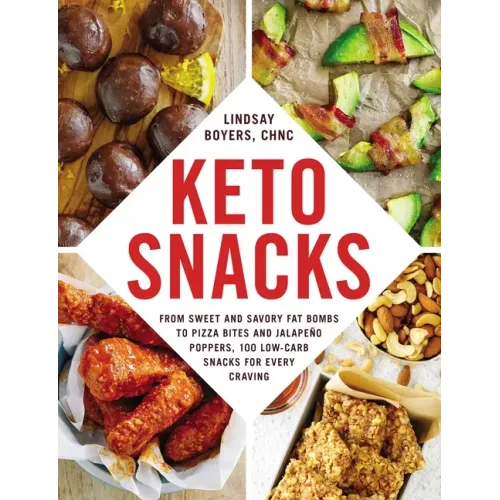 Keto Snacks: From Sweet and Savory Fat Bombs to Pizza Bites and Jalapeño Poppers, 100 Low-Carb Snacks for Every Craving