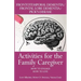 Activities for the Family Caregiver: Frontal Temporal Dementia / Frontal Lobe Dementia / Pick's Disease: How to Engage / How to Live