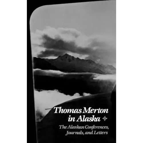 Thomas Merton in Alaska: The Alaskan Conferences, Journals, and Letters