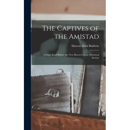 The Captives of the Amistad; a Paper Read Before the New Haven Colony Historical Society