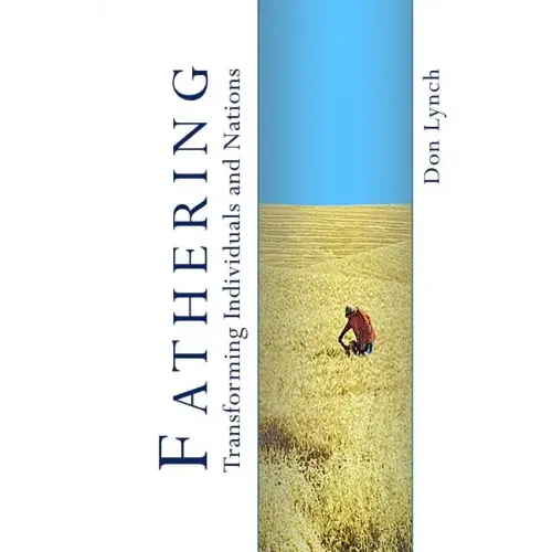Fathering: Transforming Individuals and Nations: Fathering is God's International Leadership Strategy