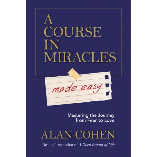 A Course in Miracles Made Easy: Mastering the Journey from Fear to Love