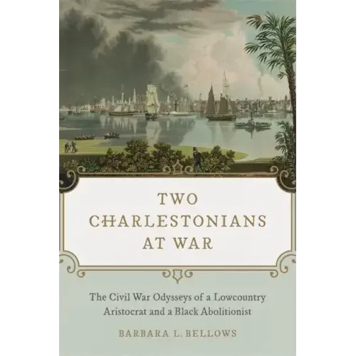 Two Charlestonians at War: The Civil War Odysseys of a Lowcountry Aristocrat and a Black Abolitionist