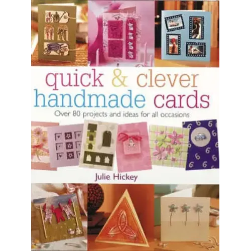 Quick & Clever Handmade Cards: Over 80 Projects and Ideas for All Occasions