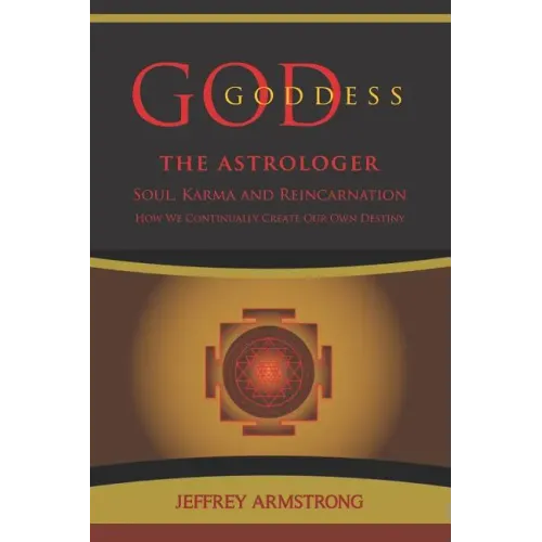 God/Goddess the Astrologer: Soul, Karma & Reincarnation: How We Are Continually Creating Our Own Destiny
