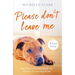 Please Don't Leave Me: The Heartbreaking Journey of One Man and His Dog