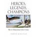Heroes, Legends, Champions: Why Heroism Matters