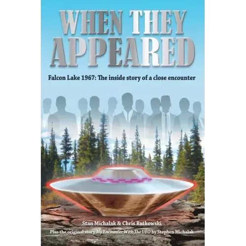 When They Appeared: Falcon Lake 1967: The inside story of a close encounter