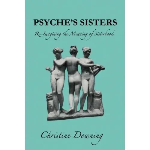 Psyche's Sisters: Re-Imagining the Meaning of Sisterhood