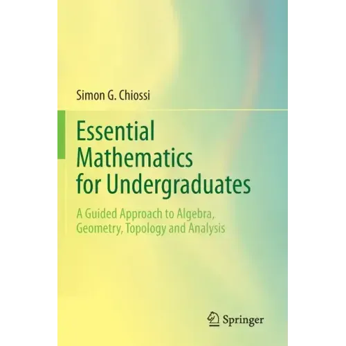 Essential Mathematics for Undergraduates: A Guided Approach to Algebra, Geometry, Topology and Analysis