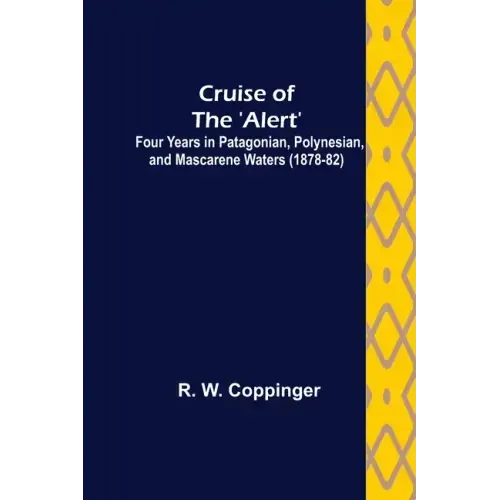 Cruise of the 'Alert'; Four Years in Patagonian, Polynesian, and Mascarene Waters (1878-82)