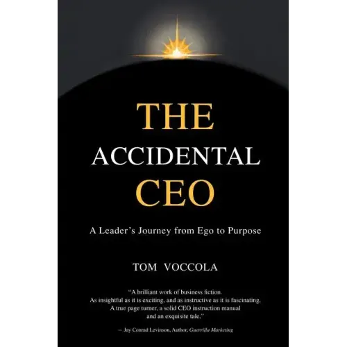 The Accidental CEO - A Leader's Journey from Ego to Purpose