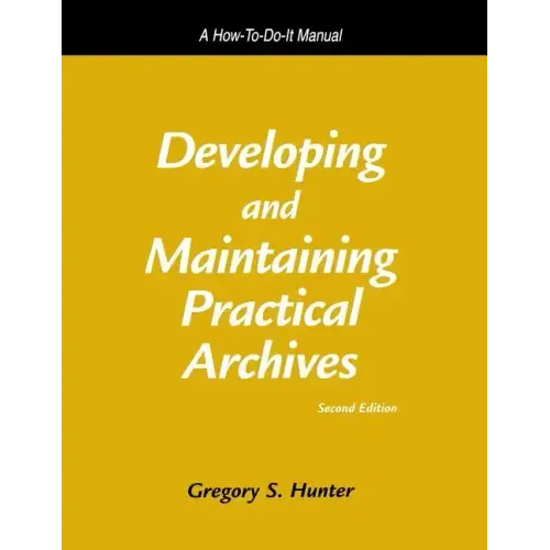 Developing and Maintaining Practical Archives: A How-To-Do-It Manual