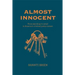 Almost Innocent: From Searching to Saved in America's Criminal Justice System