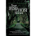 True Irish Ghost Stories: The Haunted Places, Apparitions, and Legendary Ghosts of Ireland