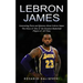 Lebron James: Interesting Facts and Quizzes About Lebron James (The Story of One of the Greatest Basketball Players of All Time)
