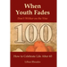 When Youth Fades: Don't Wither on the Vine - How to Celebrate Life After 60 - Aging from a Biblical Perspective