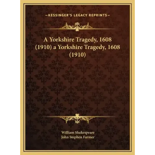 A Yorkshire Tragedy, 1608 (1910) a Yorkshire Tragedy, 1608 (1910)