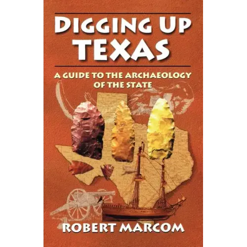 Digging Up Texas: A Guide to the Archeology of the State