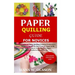 Paper Quilling Guide for Novices: Detailed Guide on Paper Quilling Creation From a to z;Paper Strips Creation;The Best Type of Paper to Be Used;Its Ma