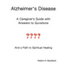 Alzheimer's Disease: A Caregiver's Guide with Answers to Questions and a Path to Spiritual Healing