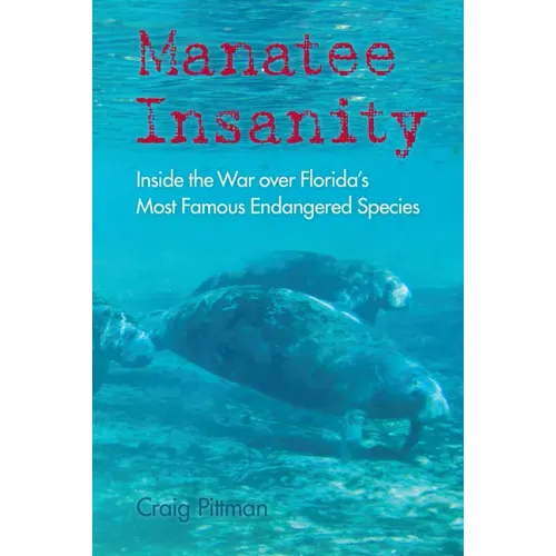 Manatee Insanity: Inside the War over Florida's Most Famous Endangered Species