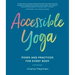 Accessible Yoga: Poses and Practices for Every Body