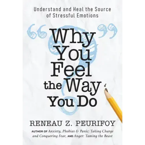Why You Feel the Way You Do: Understand and Heal the Source of Stressful Emotions