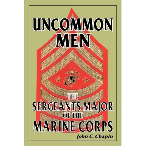 Uncommon Men: The Sergeants Major of the Marine Corps