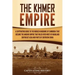 The Khmer Empire: A Captivating Guide to the Merged Kingdoms of Cambodia That Became the Angkor Empire That Ruled over Most of Mainland Southeast Asia