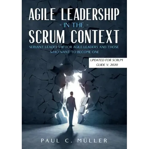 Agile Leadership in the Scrum context (Updated for Scrum Guide V. 2020): Servant Leadership for Agile Leaders and those who want to become one.