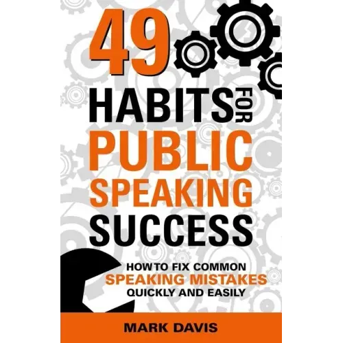 49 Habits for Public Speaking Success: How to Fix Common Speaking Mistakes Quickly and Easily