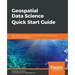 Geospatial Data Science Quick Start Guide