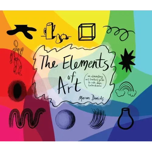 The Elements of Art: An Elementary Art Teacher's Guide to Color, Shape, Texture, and More