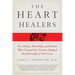 The Heart Healers: The Misfits, Mavericks, and Rebels Who Created the Greatest Medical Breakthrough of Our Lives