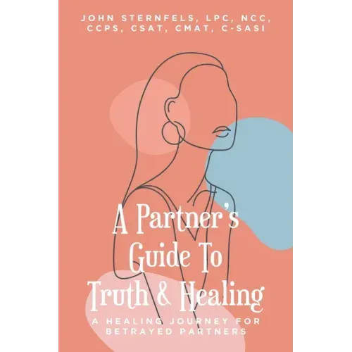 A Partner's Guide To Truth & Healing: A Healing Journey for Betrayed Partners