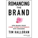 Romancing the Brand: How Brands Create Strong, Intimate Relationships with Consumers