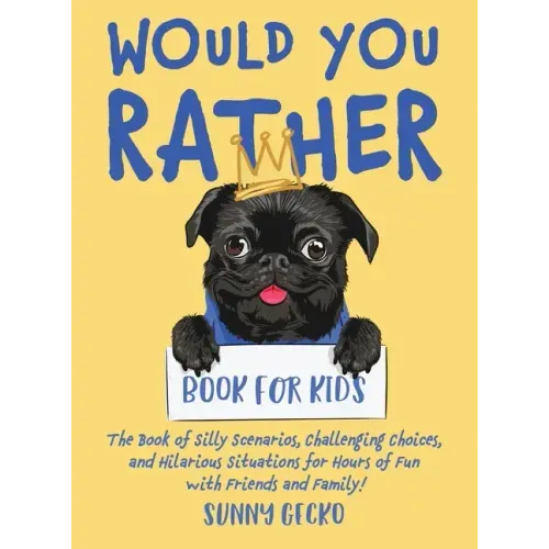 Would You Rather Book for Kids: The Book of Silly Scenarios, Challenging Choices, and Hilarious Situations for Hours of Fun with Friends and Family! (