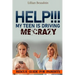 Help!!! My Teen Is Driving Me Crazy!!!!: Rescue Guide For Parents