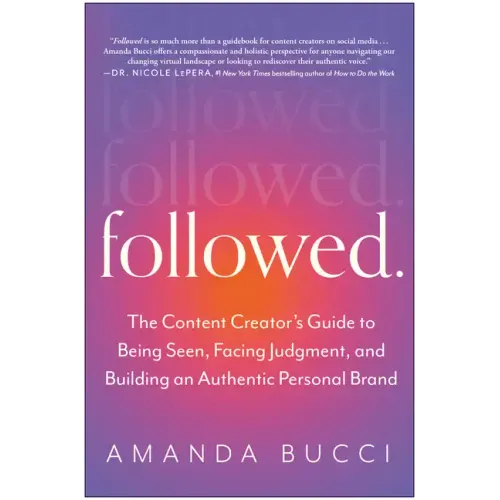 Followed: The Content Creator's Guide to Being Seen, Facing Judgment, and Building an Authentic Personal Brand