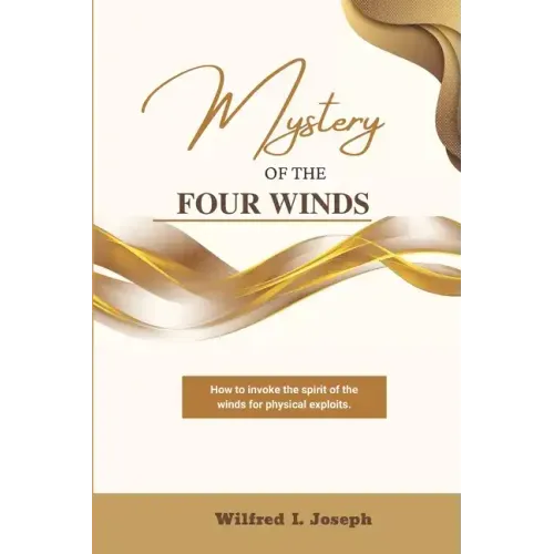 Mystery of the Four Winds: How To Invoke the Spirit of the Winds for Physical Exploits