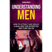 Understanding Men: How to Attract And Seduce A Man, Keep Him Interested And Turn Him On
