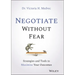 Negotiate Without Fear: Strategies and Tools to Maximize Your Outcomes