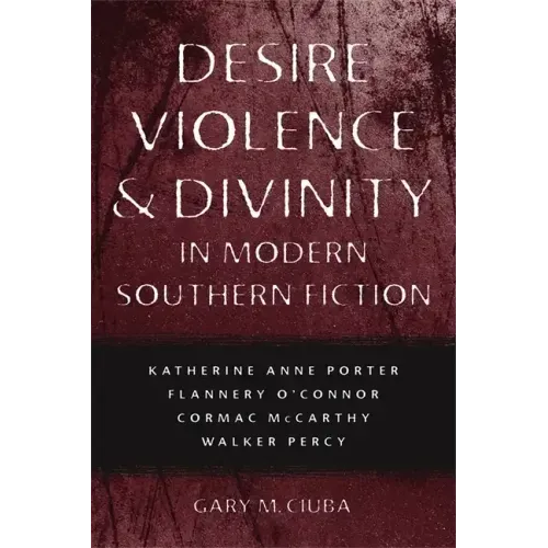 Desire, Violence, & Divinity in Modern Southern Fiction: Katherine Anne Porter, Flannery O'Connor, Cormac McCarthy, Walker Percy